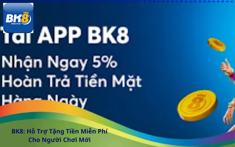 BK8: Hỗ Trợ Tặng Tiền Miễn Phí Cho Người Chơi Mới