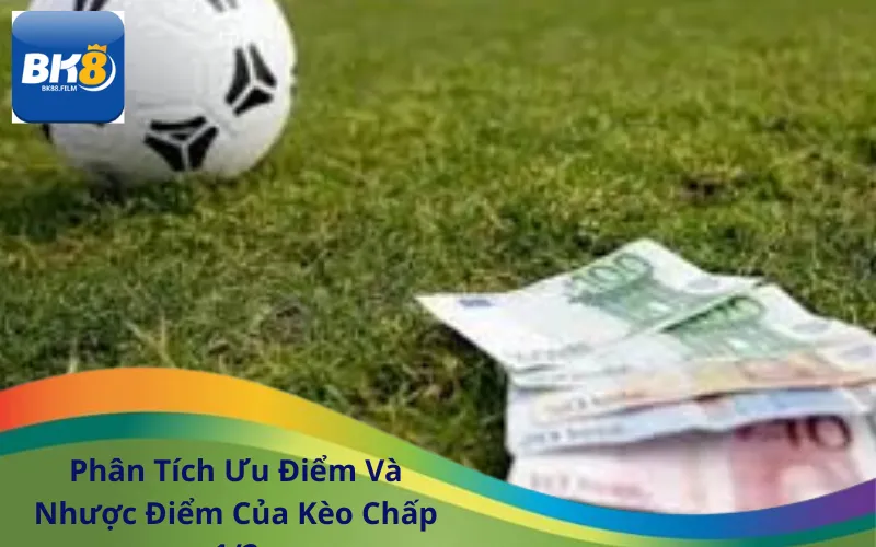 Phân Tích Ưu Điểm Và Nhược Điểm Của Kèo Chấp 1/2